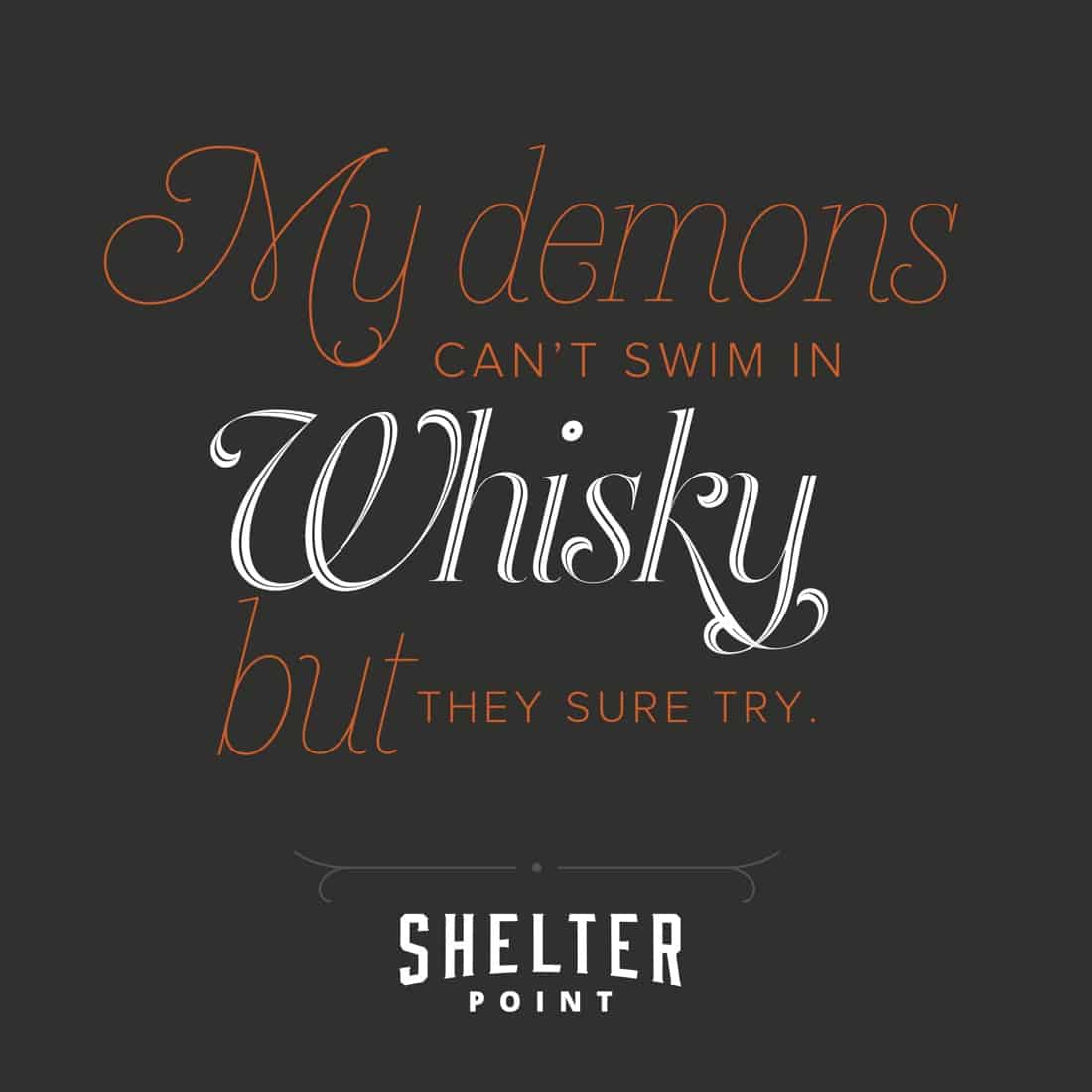 My demons can’t swim in whisky