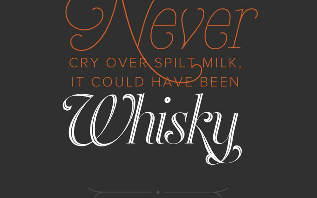 Never cry over spilt milk. It could have been whisky